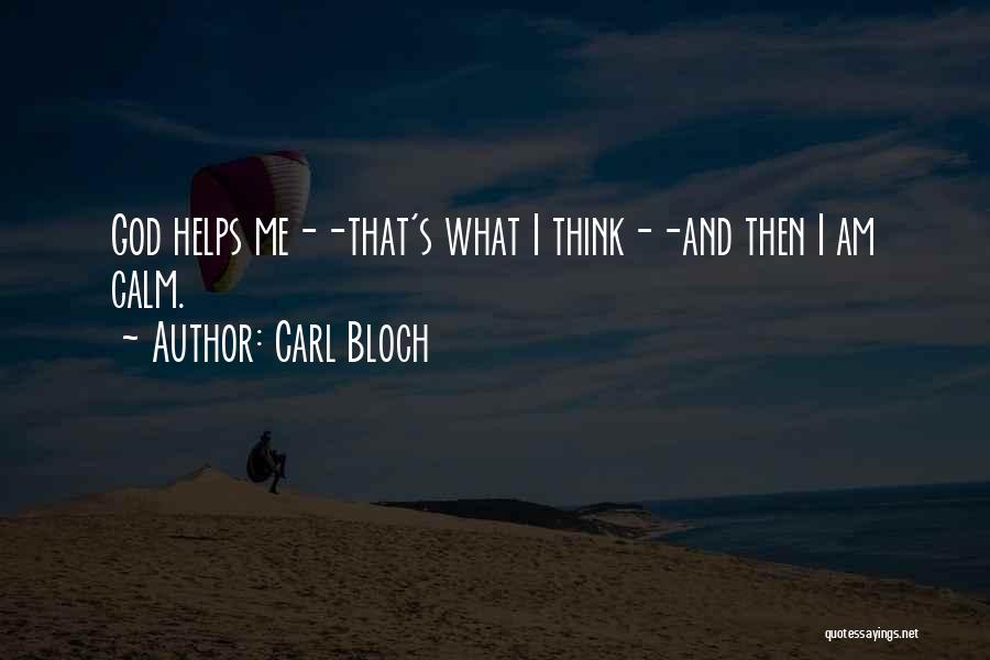 Carl Bloch Quotes: God Helps Me--that's What I Think--and Then I Am Calm.