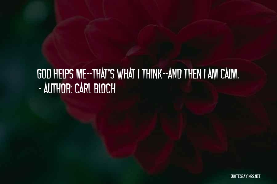 Carl Bloch Quotes: God Helps Me--that's What I Think--and Then I Am Calm.