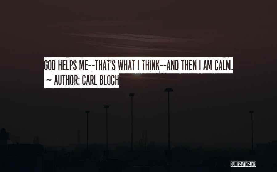 Carl Bloch Quotes: God Helps Me--that's What I Think--and Then I Am Calm.