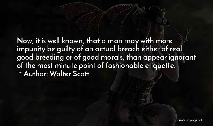 Walter Scott Quotes: Now, It Is Well Known, That A Man May With More Impunity Be Guilty Of An Actual Breach Either Of