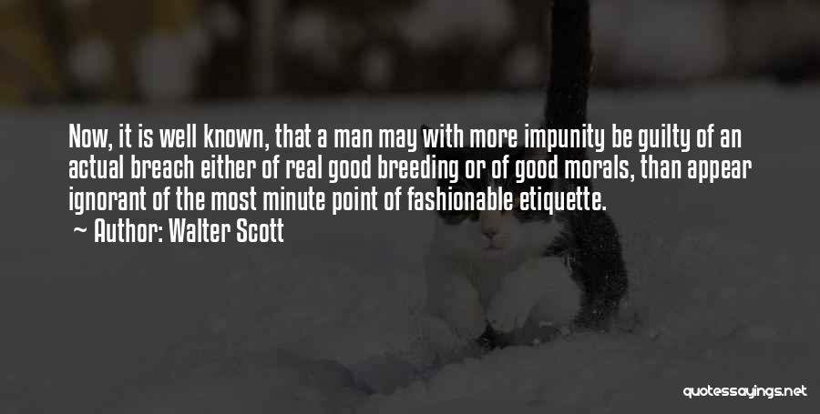 Walter Scott Quotes: Now, It Is Well Known, That A Man May With More Impunity Be Guilty Of An Actual Breach Either Of