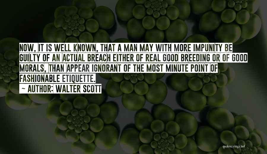 Walter Scott Quotes: Now, It Is Well Known, That A Man May With More Impunity Be Guilty Of An Actual Breach Either Of