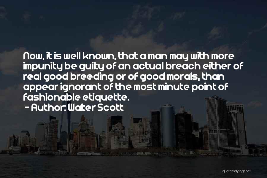Walter Scott Quotes: Now, It Is Well Known, That A Man May With More Impunity Be Guilty Of An Actual Breach Either Of