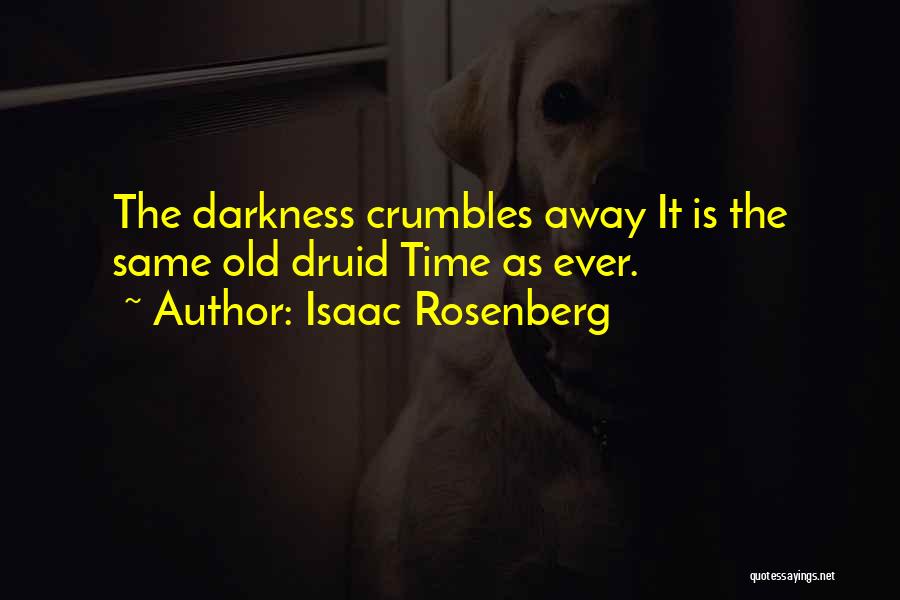 Isaac Rosenberg Quotes: The Darkness Crumbles Away It Is The Same Old Druid Time As Ever.