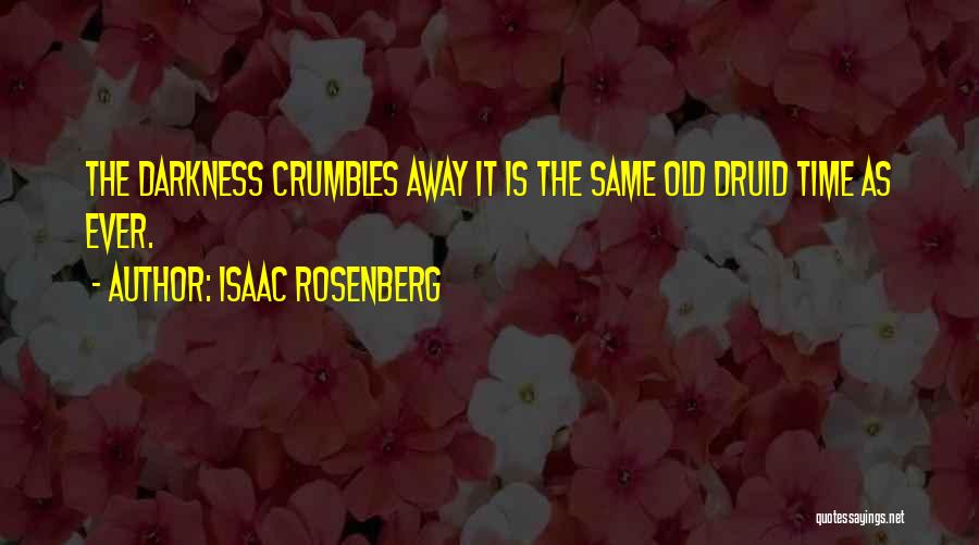 Isaac Rosenberg Quotes: The Darkness Crumbles Away It Is The Same Old Druid Time As Ever.