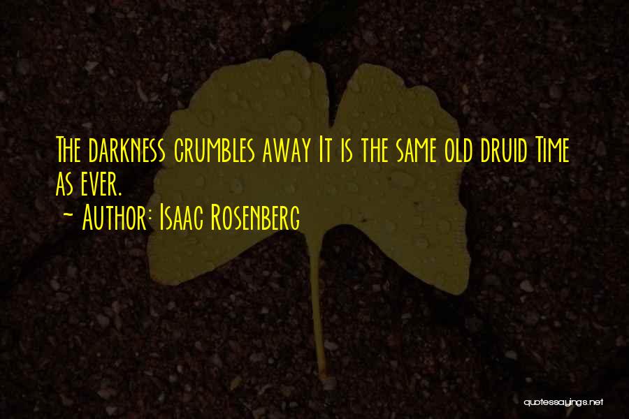 Isaac Rosenberg Quotes: The Darkness Crumbles Away It Is The Same Old Druid Time As Ever.