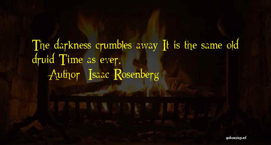 Isaac Rosenberg Quotes: The Darkness Crumbles Away It Is The Same Old Druid Time As Ever.