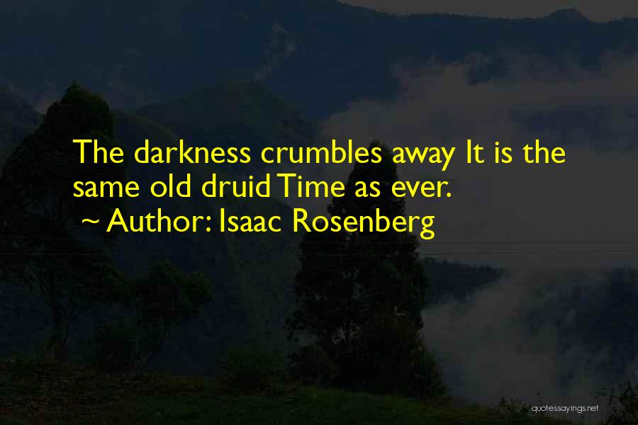 Isaac Rosenberg Quotes: The Darkness Crumbles Away It Is The Same Old Druid Time As Ever.