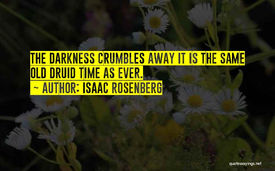 Isaac Rosenberg Quotes: The Darkness Crumbles Away It Is The Same Old Druid Time As Ever.