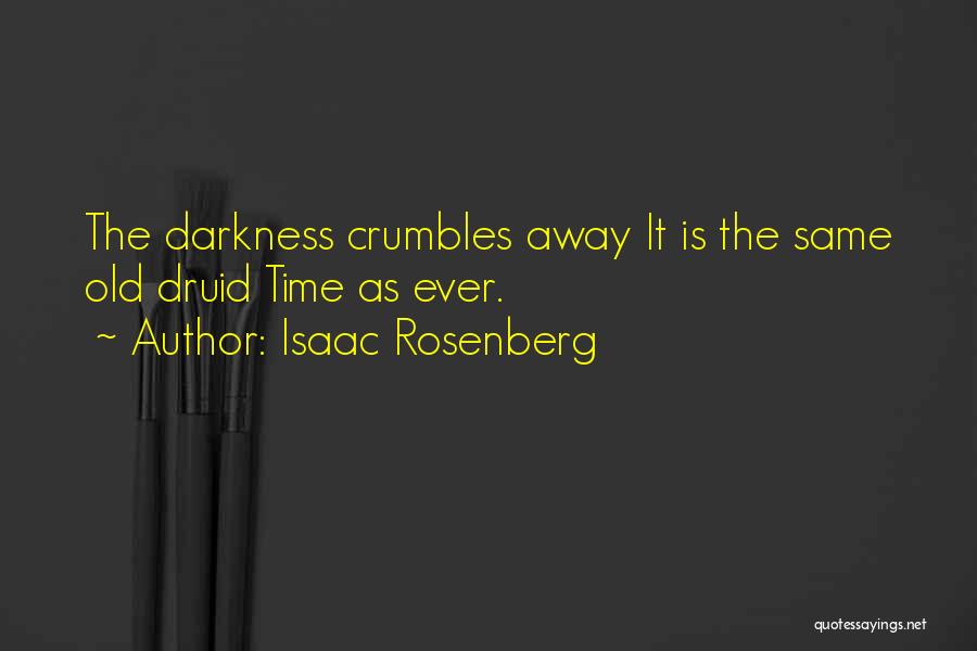 Isaac Rosenberg Quotes: The Darkness Crumbles Away It Is The Same Old Druid Time As Ever.