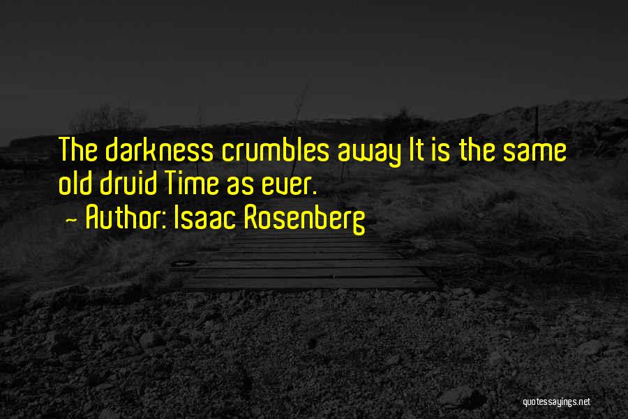 Isaac Rosenberg Quotes: The Darkness Crumbles Away It Is The Same Old Druid Time As Ever.