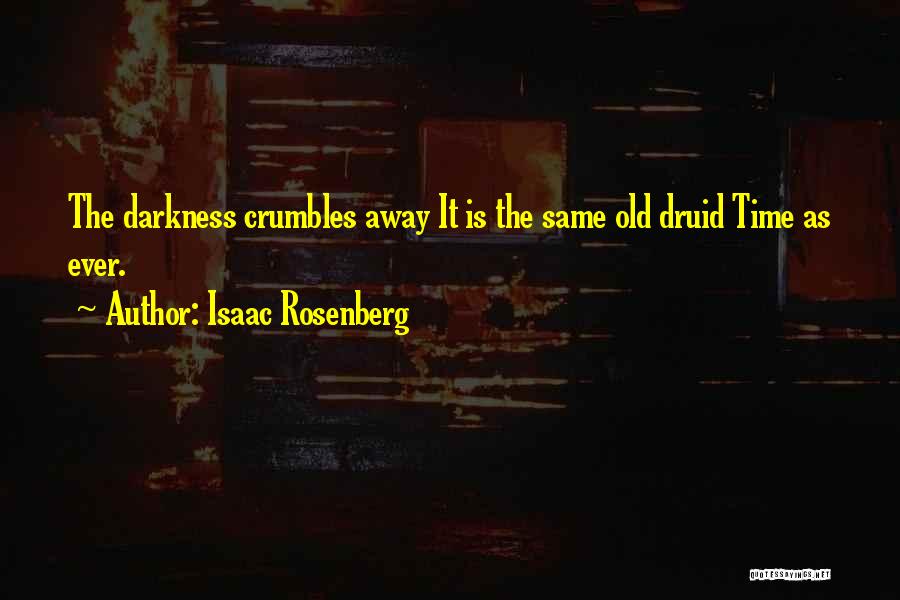 Isaac Rosenberg Quotes: The Darkness Crumbles Away It Is The Same Old Druid Time As Ever.