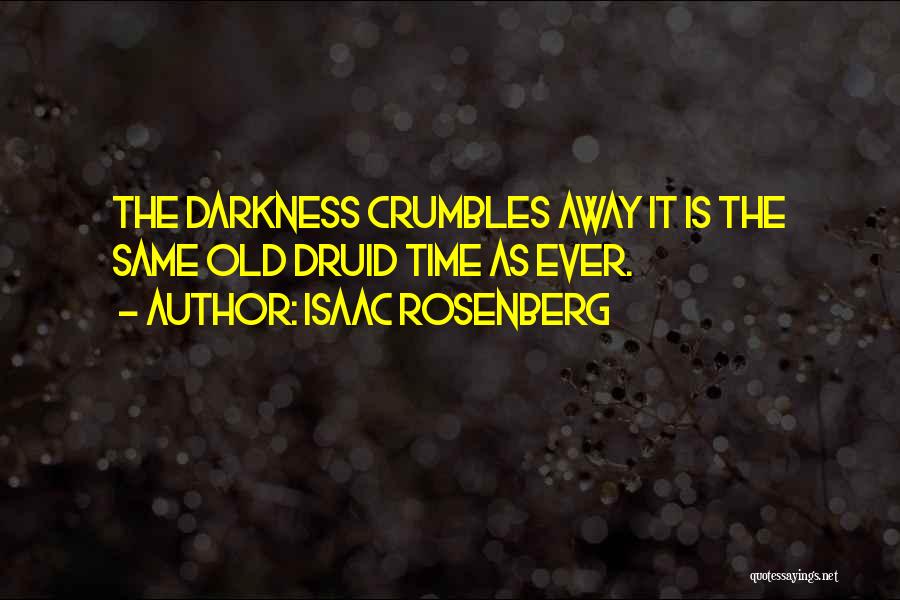 Isaac Rosenberg Quotes: The Darkness Crumbles Away It Is The Same Old Druid Time As Ever.