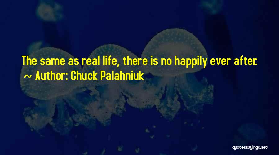 Chuck Palahniuk Quotes: The Same As Real Life, There Is No Happily Ever After.