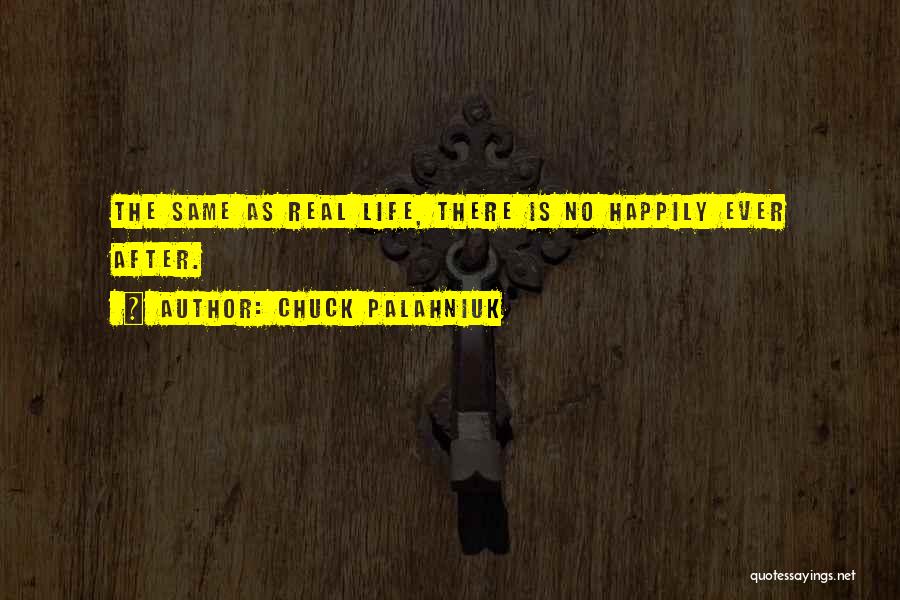 Chuck Palahniuk Quotes: The Same As Real Life, There Is No Happily Ever After.