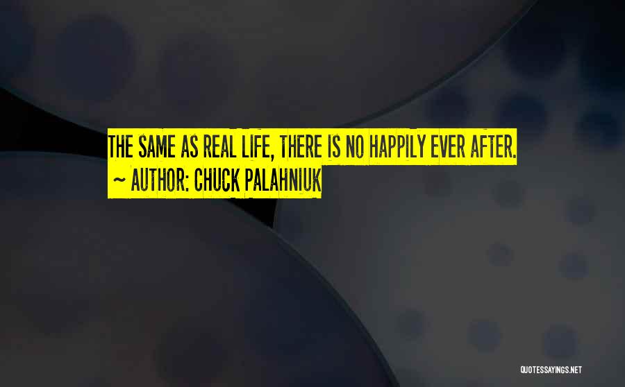 Chuck Palahniuk Quotes: The Same As Real Life, There Is No Happily Ever After.