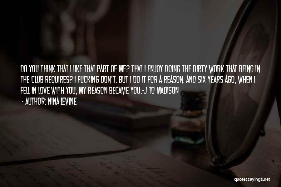 Nina Levine Quotes: Do You Think That I Like That Part Of Me? That I Enjoy Doing The Dirty Work That Being In