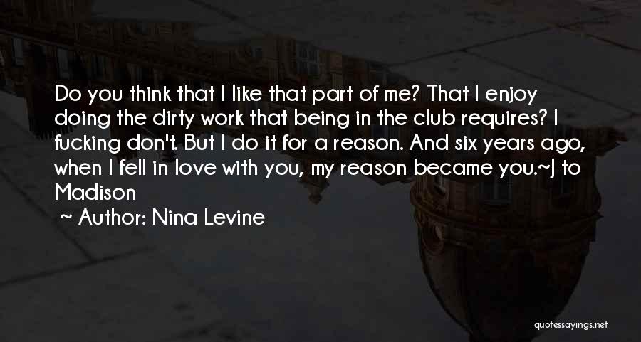 Nina Levine Quotes: Do You Think That I Like That Part Of Me? That I Enjoy Doing The Dirty Work That Being In