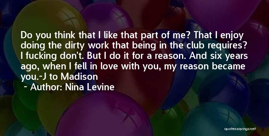 Nina Levine Quotes: Do You Think That I Like That Part Of Me? That I Enjoy Doing The Dirty Work That Being In