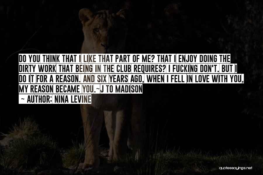 Nina Levine Quotes: Do You Think That I Like That Part Of Me? That I Enjoy Doing The Dirty Work That Being In