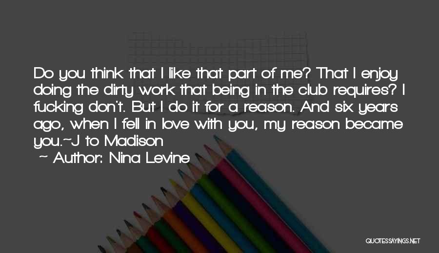 Nina Levine Quotes: Do You Think That I Like That Part Of Me? That I Enjoy Doing The Dirty Work That Being In