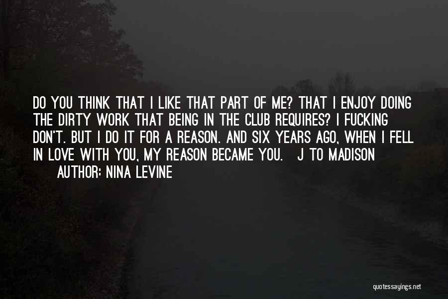 Nina Levine Quotes: Do You Think That I Like That Part Of Me? That I Enjoy Doing The Dirty Work That Being In