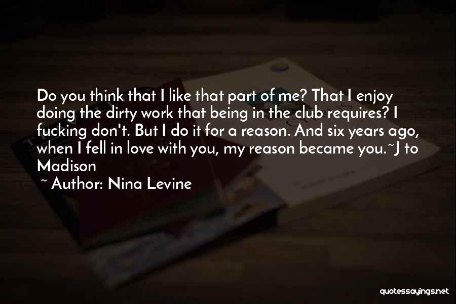 Nina Levine Quotes: Do You Think That I Like That Part Of Me? That I Enjoy Doing The Dirty Work That Being In