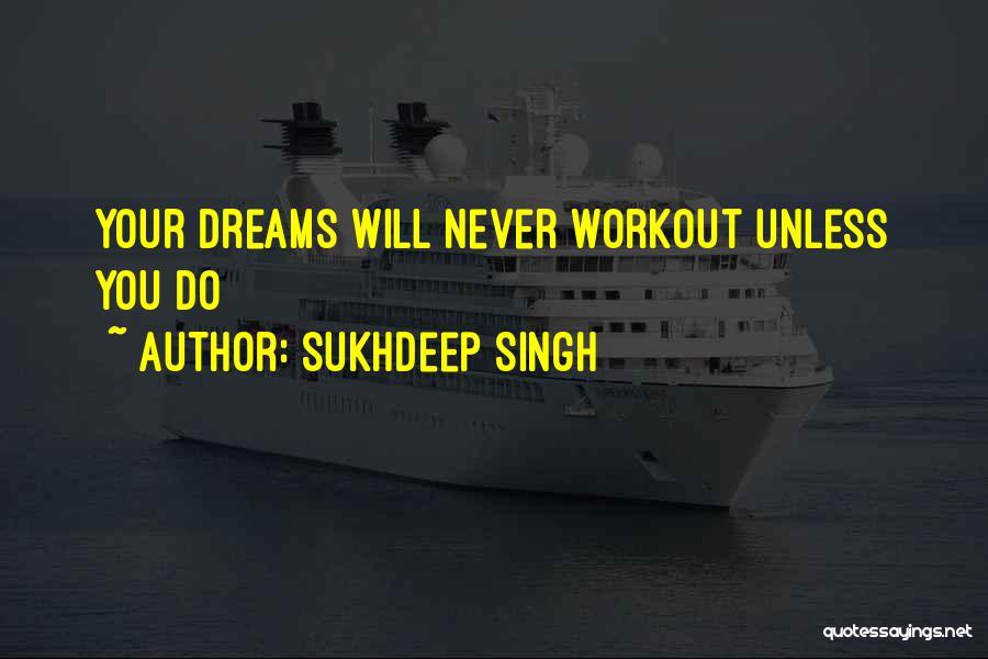 Sukhdeep Singh Quotes: Your Dreams Will Never Workout Unless You Do