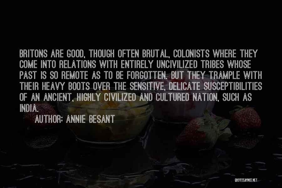 Annie Besant Quotes: Britons Are Good, Though Often Brutal, Colonists Where They Come Into Relations With Entirely Uncivilized Tribes Whose Past Is So