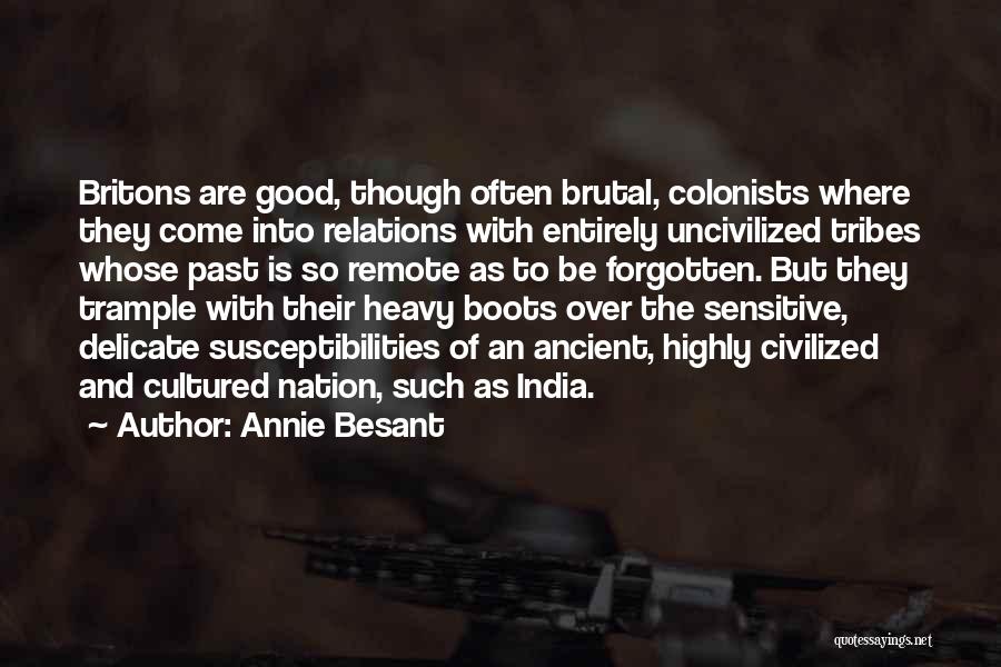 Annie Besant Quotes: Britons Are Good, Though Often Brutal, Colonists Where They Come Into Relations With Entirely Uncivilized Tribes Whose Past Is So