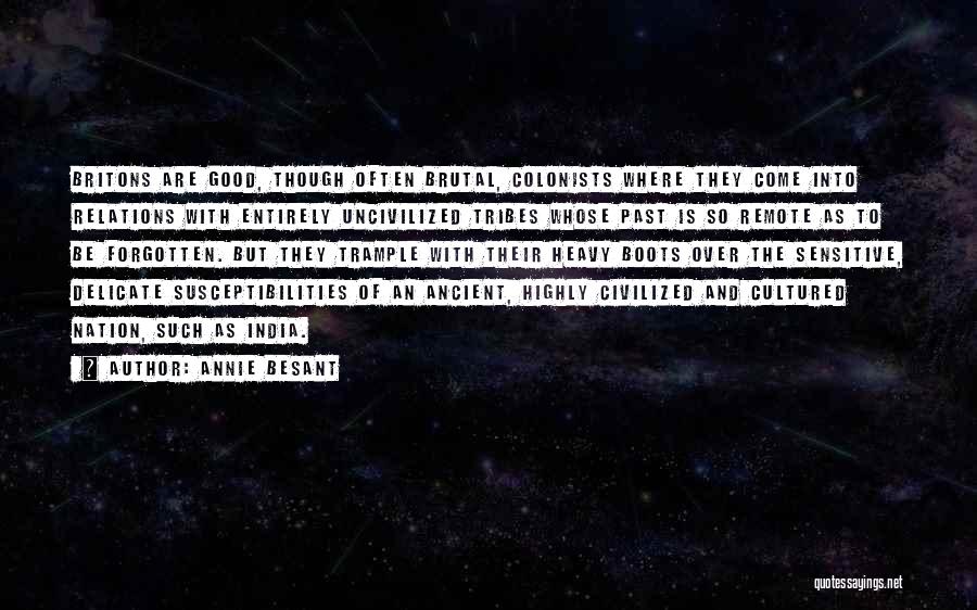 Annie Besant Quotes: Britons Are Good, Though Often Brutal, Colonists Where They Come Into Relations With Entirely Uncivilized Tribes Whose Past Is So