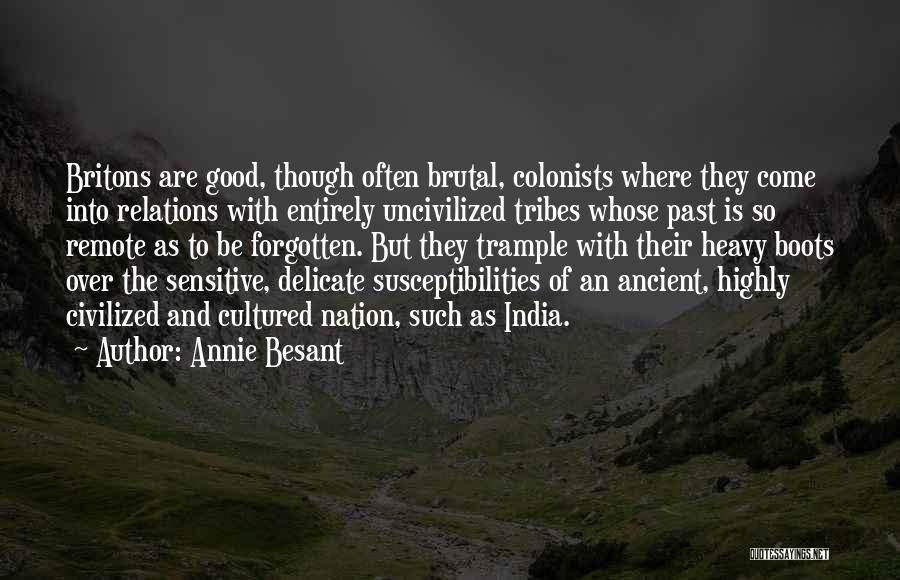Annie Besant Quotes: Britons Are Good, Though Often Brutal, Colonists Where They Come Into Relations With Entirely Uncivilized Tribes Whose Past Is So