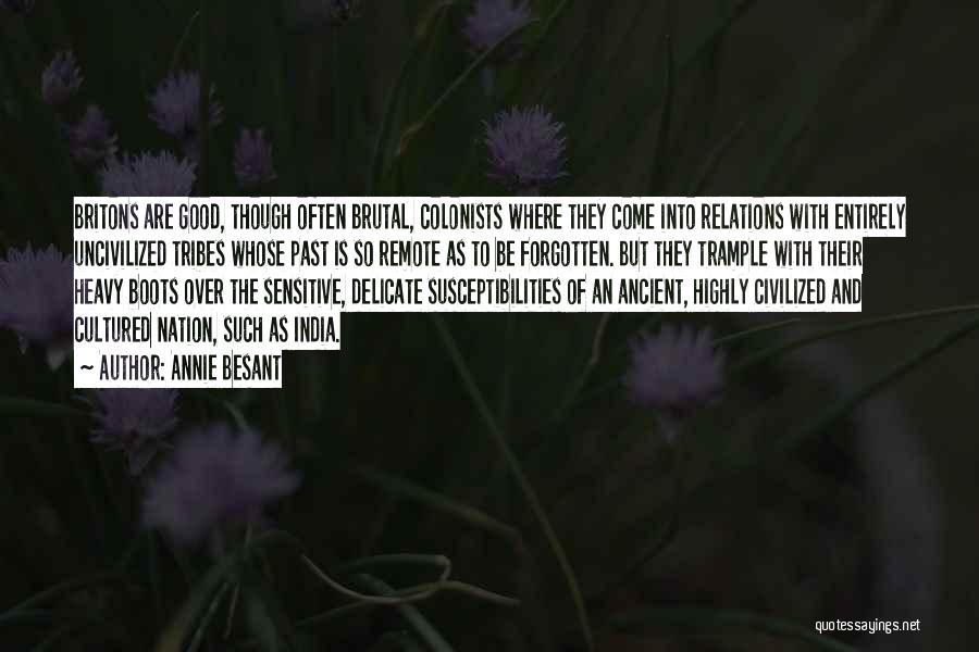 Annie Besant Quotes: Britons Are Good, Though Often Brutal, Colonists Where They Come Into Relations With Entirely Uncivilized Tribes Whose Past Is So