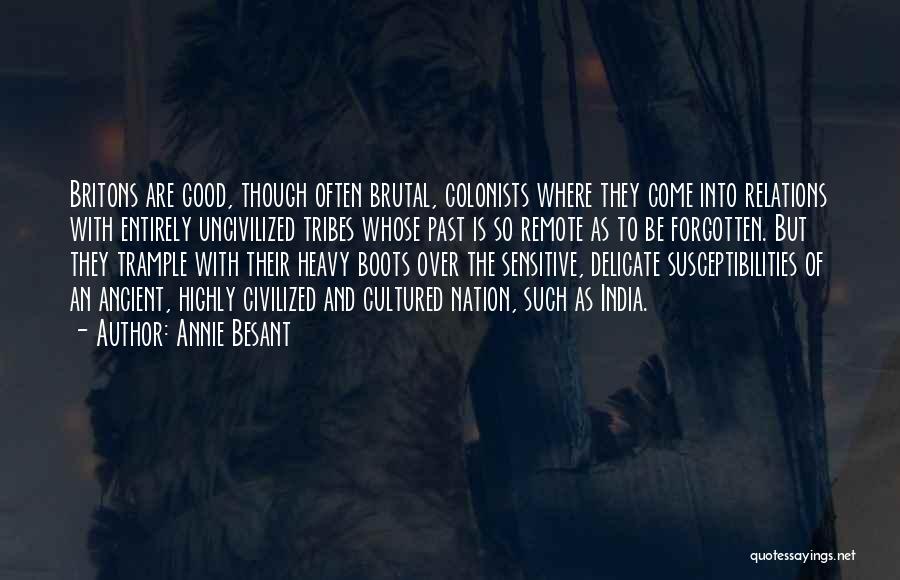 Annie Besant Quotes: Britons Are Good, Though Often Brutal, Colonists Where They Come Into Relations With Entirely Uncivilized Tribes Whose Past Is So
