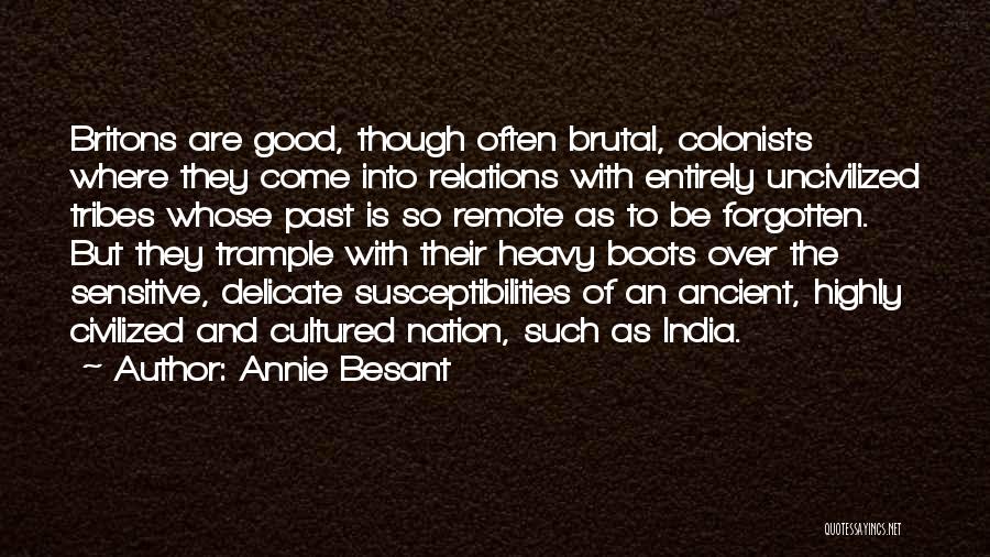 Annie Besant Quotes: Britons Are Good, Though Often Brutal, Colonists Where They Come Into Relations With Entirely Uncivilized Tribes Whose Past Is So