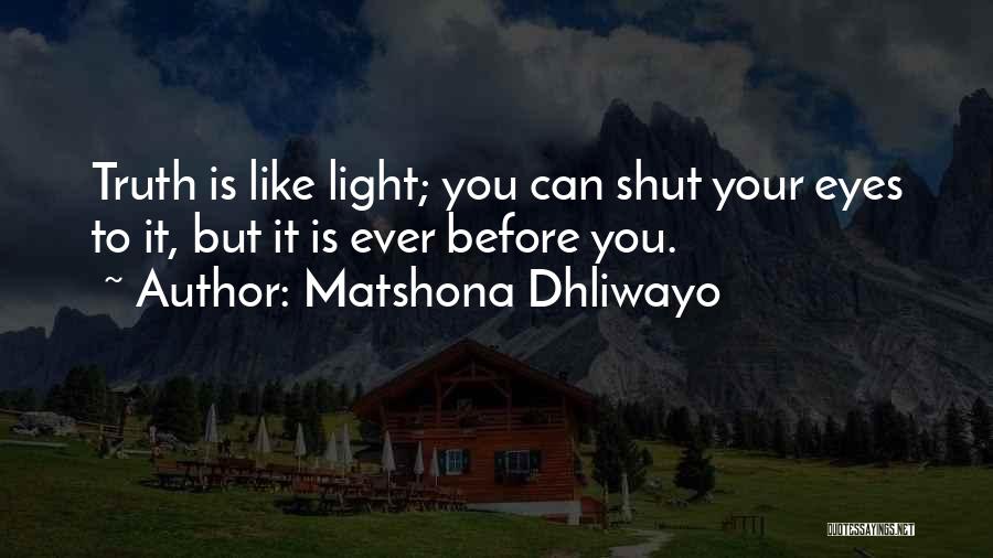 Matshona Dhliwayo Quotes: Truth Is Like Light; You Can Shut Your Eyes To It, But It Is Ever Before You.