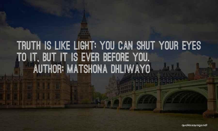 Matshona Dhliwayo Quotes: Truth Is Like Light; You Can Shut Your Eyes To It, But It Is Ever Before You.