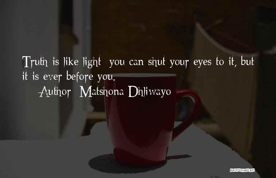 Matshona Dhliwayo Quotes: Truth Is Like Light; You Can Shut Your Eyes To It, But It Is Ever Before You.