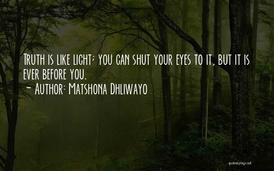Matshona Dhliwayo Quotes: Truth Is Like Light; You Can Shut Your Eyes To It, But It Is Ever Before You.
