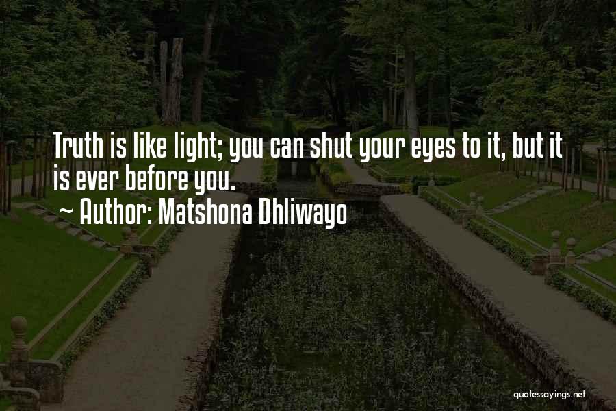 Matshona Dhliwayo Quotes: Truth Is Like Light; You Can Shut Your Eyes To It, But It Is Ever Before You.