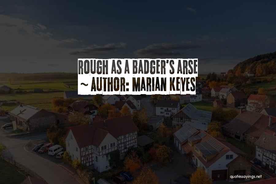 Marian Keyes Quotes: Rough As A Badger's Arse