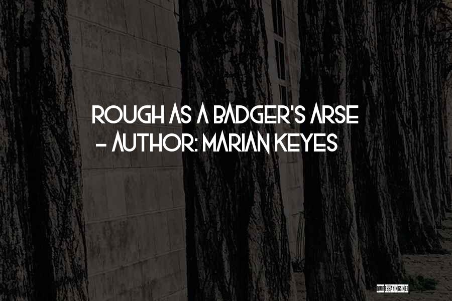 Marian Keyes Quotes: Rough As A Badger's Arse