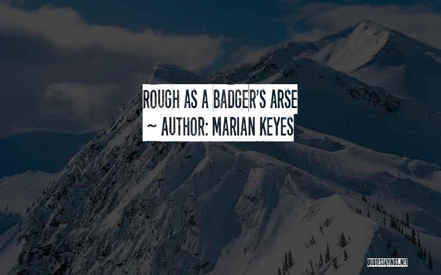Marian Keyes Quotes: Rough As A Badger's Arse