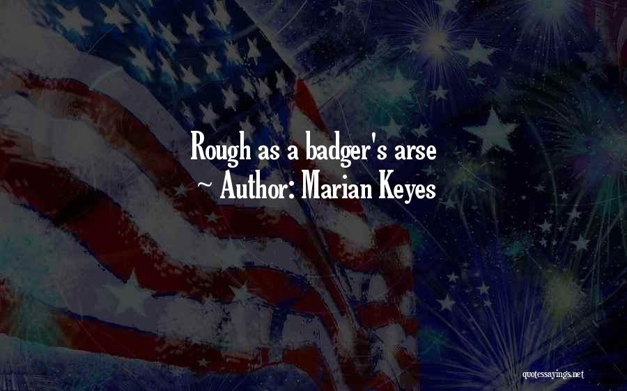 Marian Keyes Quotes: Rough As A Badger's Arse