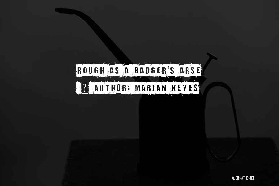 Marian Keyes Quotes: Rough As A Badger's Arse