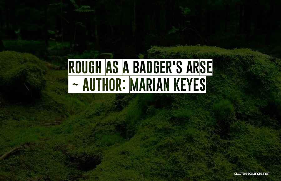 Marian Keyes Quotes: Rough As A Badger's Arse