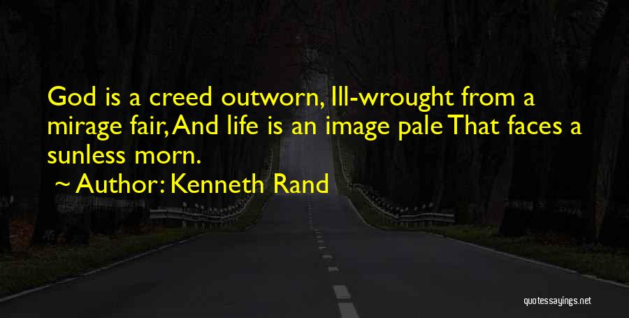 Kenneth Rand Quotes: God Is A Creed Outworn, Ill-wrought From A Mirage Fair, And Life Is An Image Pale That Faces A Sunless