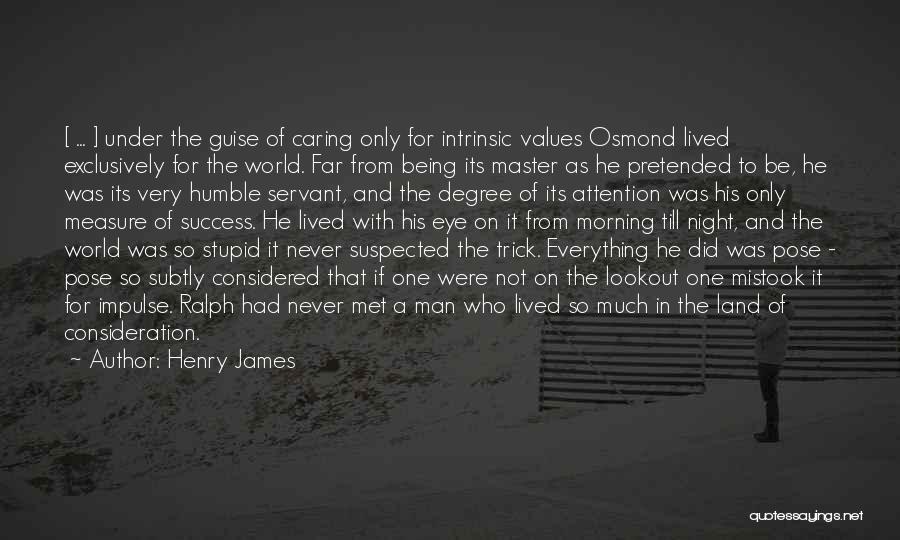 Henry James Quotes: [ ... ] Under The Guise Of Caring Only For Intrinsic Values Osmond Lived Exclusively For The World. Far From