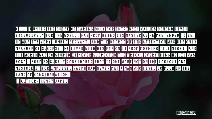 Henry James Quotes: [ ... ] Under The Guise Of Caring Only For Intrinsic Values Osmond Lived Exclusively For The World. Far From