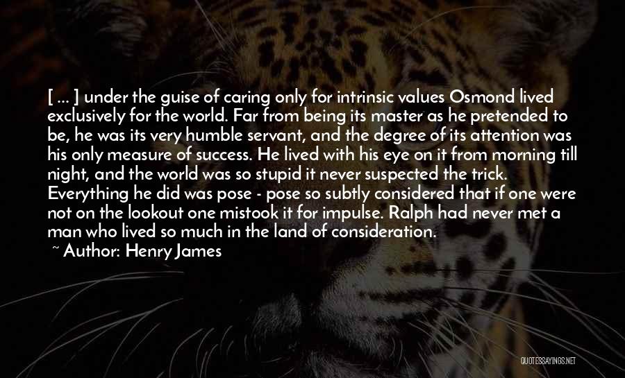 Henry James Quotes: [ ... ] Under The Guise Of Caring Only For Intrinsic Values Osmond Lived Exclusively For The World. Far From